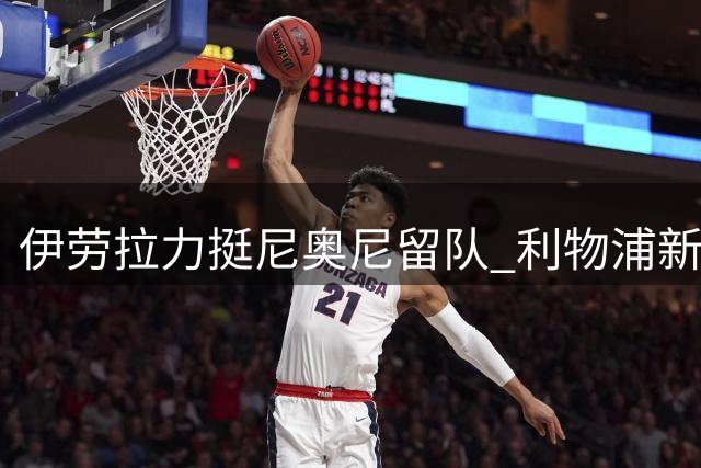 伊劳拉力挺尼奥尼留队 利物浦新星迎来证明机会