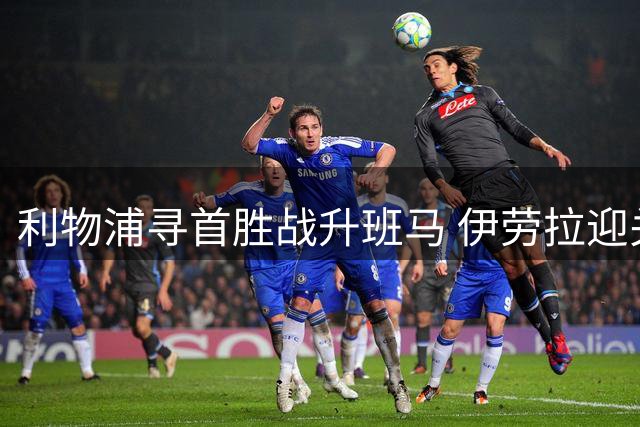 利物浦寻首胜战升班马 伊劳拉迎关键之战