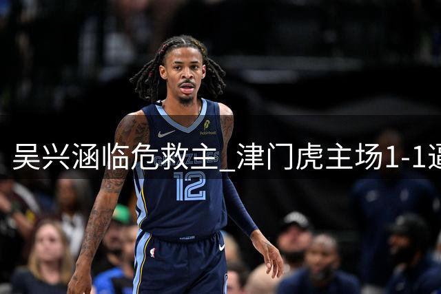 吴兴涵临危救主 津门虎主场1-1逼平西海岸