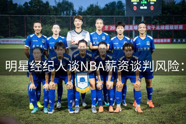 明星经纪人谈NBA薪资谈判风险：市场误判难以避免