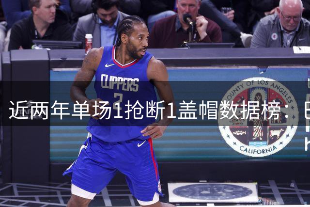近两年单场1抢断1盖帽数据榜：巴恩斯领跑，文班紧随其后