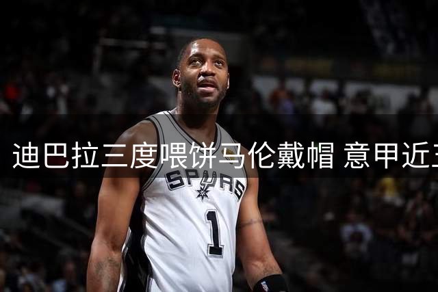 迪巴拉三度喂饼马伦戴帽 意甲近五年再现助攻神迹